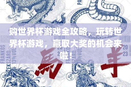 购世界杯游戏全攻略，玩转世界杯游戏，赢取大奖的机会来啦！