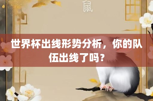 世界杯出线形势分析，你的队伍出线了吗？