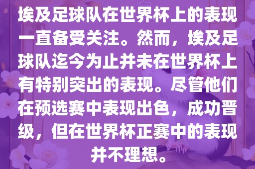 埃及足球队在世界杯上的表现一直备受关注。然而，埃及足球队迄今为止并未在世界杯上有特别突出的表现。尽管他们在预选赛中表现出色，成功晋级，但在世界杯正赛中的表现并不理想。