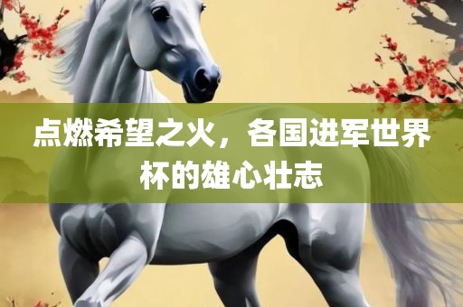 点燃希望之火，各国进军世界杯的雄心壮志