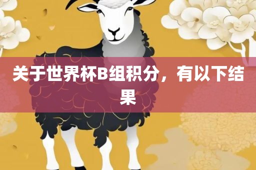 关于世界杯B组积分，有以下结果