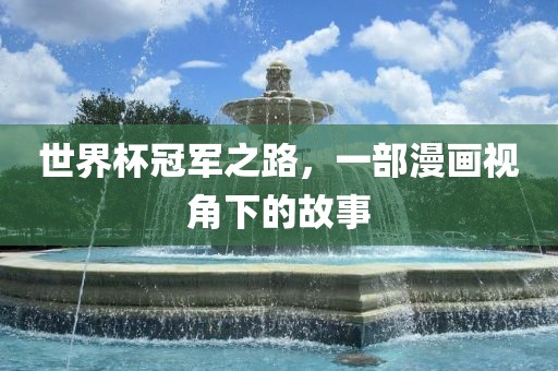 世界杯冠军之路，一部漫画视角下的故事