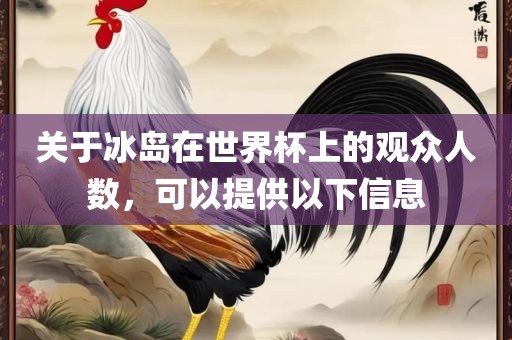 关于冰岛在世界杯上的观众人数，可以提供以下信息