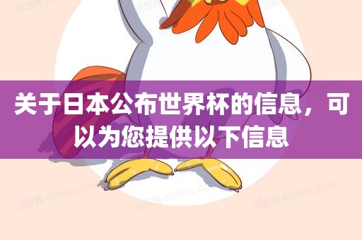 关于日本公布世界杯的信息，可以为您提供以下信息