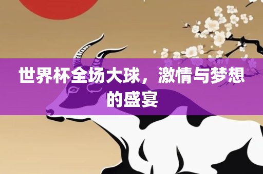 世界杯全场大球，激情与梦想的盛宴