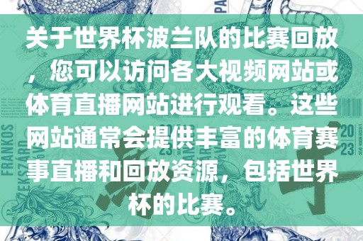 关于世界杯波兰队的比赛回放，您可以访问各大视频网站或体育直播网站进行观看。这些网站通常会提供丰富的体育赛事直播和回放资源，包括世界杯的比赛。