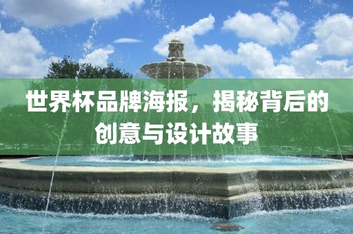 世界杯品牌海报，揭秘背后的创意与设计故事