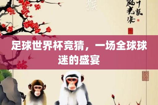 足球世界杯竞猜，一场全球球迷的盛宴