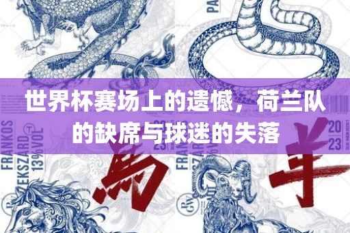 世界杯赛场上的遗憾，荷兰队的缺席与球迷的失落
