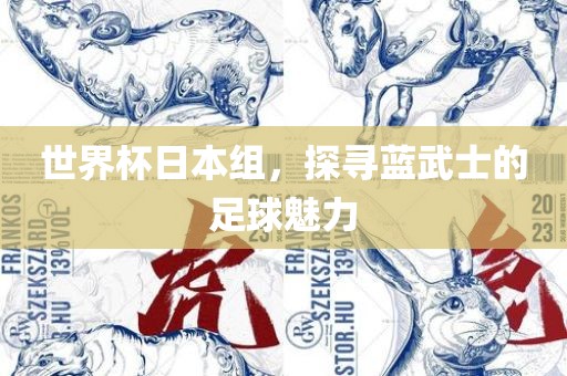 世界杯日本组，探寻蓝武士的足球魅力