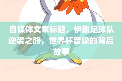 自媒体文章标题，伊朗足球队逆袭之路，世界杯晋级的背后故事