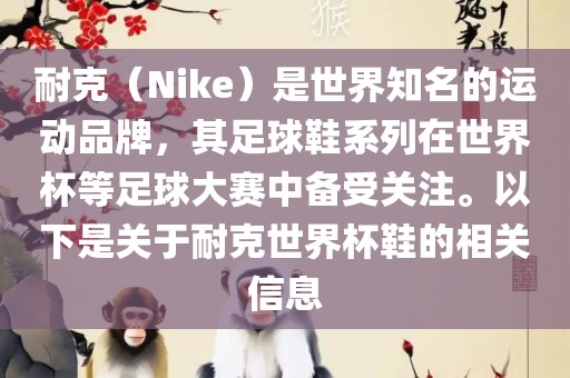 耐克（Nike）是世界知名的运动品牌，其足球鞋系列在世界杯等足球大赛中备受关注。以下是关于耐克世界杯鞋的相关信息