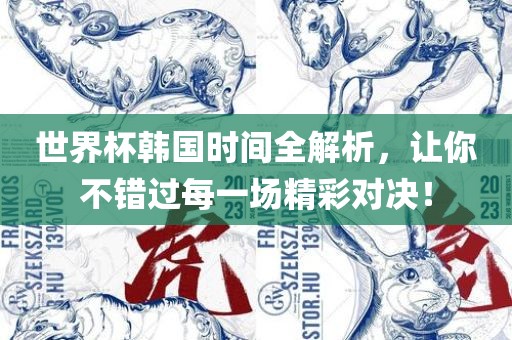 世界杯韩国时间全解析，让你不错过每一场精彩对决！