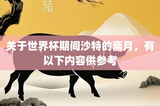 关于世界杯期间沙特的斋月，有以下内容供参考