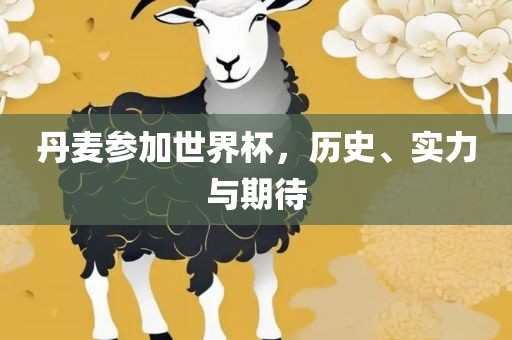 丹麦参加世界杯，历史、实力与期待
